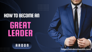 How to be a Great Leader