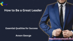 How to Be a Great Leader: Essential Qualities for Success